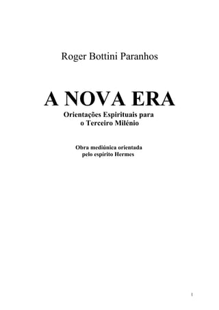 Roger Bottini Paranhos

A NOVA ERA
Orientações Espirituais para
o Terceiro Milénio
Obra mediúnica orientada
pelo espírito Hermes

1

 