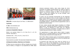 DIRECCIÓN:  Corredera Baja de San Pablo, 15, 28004 Madrid
TELÉFONO:
E. MAIL: www.teatrolara.com
WEB: info@teatrolara.org
ACCESO EN TRANSPORTE PÚBLICO:
Metros: con ascensor Callao L3 y L5, Gran Vía L1 y L5, Sin
ascensor: Noviciado L2
Autobuses: 001, 1, 146, 2, 46, 74, 3, 148, 147, 75
Cercanías: Sol-Gran Vía
Estacionamiento accesible: Pza Santa María Soledad Torres Acosta
INFORMACION GENERAL-PRINCIPALES ACTIVIDADES:
El Teatro Lara fue construido en 1879 por Cándido Lara, de quien
toma el nombre, se inauguró el 3 de septiembre de 1880. Desde
entonces permanece abierto, salvo cortas etapas de cierre
provisional. Se inauguro reinando Alfonso XII, cuando no había luz
eléctrica, ni existía el Metro o la Gran Vía. En este teatro se
estrenó “Los intereses creados” en 1907 y “El amor brujo” en
1895. El teatro tuvo compañía fija de gran prestigio, hasta
comenzada la década de 1960.
El teatro Lara fue levantado aprovechando los dos espaciosos
patios de que disponía la finca y el solar contiguo a la calle San
Roque número 10. El proyecto fue del arquitecto Carlos Velasco
que diseño un local con tres vestíbulos “pequeño, proporcionado y
de agradable aspecto”, conocido entonces popularmente como la
Bombonera de don Cándido.
El local, estaba inspirado según algunos estudiosos en el Palais
Royal parisino, “abarcaba dos plantas y la galería de coronación”
Dentro, la sala se distribuía en cuatro pisos con “delicada
estructura de fundición y barandillas”. El diseño incluía un café en
la planta baja que entonces no llego a instalarse
Sin especializarse en ningún género abarco desde el popular
género chico a la comedia burguesa. En el actuaron algunos de los
más destacados intérpretes de los siglos XIX y XX
Entre 1910 y 1930, la empresa supero el inconveniente urbanístico
que supuso la dilatada construcción de la Gran Vía madrileña que
bloqueo el acceso a la Corredera.
Se aprovecho este impás para hacer obras de reforma en el
edificio y en 1916 se hizo desaparecer el querido café donde
hacían tertulia Vital Aza, Benavente, Echegaray, Martínez Sierra,
Julián Romea y los hermanos Álvarez Quintero.
 