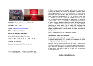 DIRECCIÓN:  Plaza del Carmen, 1, 28013 Madrid
TELÉFONO: 915 23 21 28
E. MAIL: grupos@teatromunozseca.es
WEB: www.teatromunozseca.es
ACCESO EN TRANSPORTE PÚBLICO:
Metros: Sol L1, L2, L3 y Gran Vía L1, y L5
Autobuses: 001, 1, 146, 2, 46, 74, 3, 148, 147, 75
Cercanías: Sol-Gran Vía
Estacionamiento accesible: Pza. del Carmen
INFORMACION GENERAL-PRINCIPALES ACTIVIDADES:
El Teatro Muñoz Seca, es un antiguo salón teatral, situado en el
número 1 de la Plaza del Carmen, en 1930 tomo el nombre de ese
comediógrafo español. En el mismo local hubo un popular Salón
Chantecler que entre 1922 y 1930 se llamó Salón El Dorado. El
Salón Chantecler, fue adquirido en 1919 por Consuelo Portela, alias
“La Chelito”, la conocida cantante de cuplé de principios del siglo
XX, en esos momentos máxima diva de la sicalipsis. El teatro fue
evolucionando y paso a ser propiedad de los hijos de la cupletista,
el teatro que está ubicado a escasos metros de la Puerta de Sol se
destruye en 1911 debido a un incendio. Años después “La Chelito”
construye un nuevo teatro con el diseño del arquitecto Joe
Espelius. El teatro se estrenó entones con el nombre de El Dorado.
En esa época empieza a trabajar siendo un niño el actor Narciso
Ibáñez Menta.
La sala está especializada en el género de comedia
INFORMACION SOBRE ACCESIBILIDAD:
Este teatro no está adaptado ni es accesible para personas con
problemas de movilidad., ni la entrada que tiene varios escalones
ni el patio de butacas ni los aseos.
No tiene ninguna medida para facilitar el acceso a personas con
movilidad reducida (PMR) ni con problemas auditivos y visuales. Y
sigue utilizando un lenguaje excluyente y anticuado cuando en su
propia página web, anuncia que no es apto para personas con
movilidad reducida.
TEATRO PRÍNCIPE GRAN VÍA
 