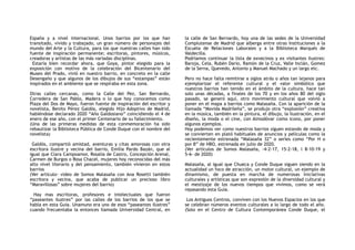 España y a nivel internacional. Unos barrios por los que han
transitado, vivido y trabajado, un gran número de personajes del
mundo del Arte y la Cultura, para los que nuestras calles han sido
fuente de inspiración permanente; escritoras, pintores, músicos,
creadoras y artistas de las más variadas disciplinas.
Estaría bien recordar ahora, que Goya, pintor elegido para la
exposición con motivo de la celebración del Bicentenario del
Museo del Prado, vivió en nuestro barrio, en concreto en la calle
Desengaño y que algunos de los dibujos de sus “estampas” están
inspirados en el ambiente que se respiraba en esta zona.
Otras calles cercanas, como la Calle del Pez, San Bernardo,
Corredera de San Pablo, Madera o lo que hoy conocemos como
Plaza del Dos de Mayo, fueron fuente de inspiración del escritor y
novelista, Benito Pérez Galdós, elegido Hijo Adoptivo de Madrid,
habiéndose declarado 2020 “Año Galdosiano” coincidiendo el 4 de
enero de ese año, con el primer Centenario de su fallecimiento.
(Una de las primeras medidas de esta conmemoración ha sido
rebautizar la Biblioteca Pública de Conde Duque con el nombre del
novelista)
Galdós, compartió amistad, aventuras y citas amorosas con otra
escritora ilustre y vecina del barrio, Emilia Pardo Bazán, que al
igual que Clara Campoamor, Rosalía de Castro, Concepción Arenal,
Carmen de Burgos o Rosa Chacel, mujeres hoy reconocidas del más
alto nivel literario y del pensamiento, también vivieron en estos
barrios
(Ver artículo- video de Somos Malasaña con Ana Rosetti también
escritora y vecina, que acaba de publicar un precioso libro
“Maravillosas” sobre mujeres del barrio)
Hay mas escritoras, profesores e intelectuales que fueron
“paseantes ilustres” por las calles de los barrios de los que se
habla en esta Guía. Unamuno era uno de esos “paseantes ilustres”
cuando frecuentaba la entonces llamada Universidad Central, en
la calle de San Bernardo, hoy una de las sedes de la Universidad
Complutense de Madrid que alberga entre otras Instituciones a la
Escuela de Relaciones Laborales y a la Biblioteca Marqués de
Valdecilla.
Podríamos continuar la lista de exvecinos y ex visitantes ilustres:
Baroja, Cela, Rubén Darío, Ramón de la Cruz, Valle Inclán, Gomez
de la Serna, Quevedo, Antonio y Manuel Machado y un largo etc.
Pero no hace falta remitirse a siglos atrás o años tan lejanos para
ejemplarizar el referente cultural y el valor simbólico que
nuestros barrios han tenido en el ámbito de la cultura, hace tan
solo unas décadas, a finales de los 70 y en los años 80 del siglo
pasado, se generó aquí, otro movimiento cultural que volvió a
poner en el mapa a barrios como Malasaña. Con la aparición de la
llamada “Movida Madrileña”, se produjo otra “explosión” creativa
en la música, también en la pintura, el dibujo, la ilustración, en el
diseño, la moda o el cine, con Almodóvar como icono, por poner
algunos ejemplos.
Hoy podemos ver como nuestros barrios siguen estando de moda y
se convierten en plató habituales de anuncios y películas como la
recientemente estrenada “Malasaña 32” o series como “Por H o
por B” de HBO, estrenada en julio de 2020.
(Ver artículos de Somos Malasaña, -4-2-17, 15-2-18, l 8-10-19 y
5-6- de 2020)
Malasaña, al igual que Chueca y Conde Duque siguen siendo en la
actualidad un foco de atracción, un motor cultural, un ejemplo de
dinamismo, de puesta en marcha de numerosas iniciativas
culturales y artísticas que son expresión de la diversidad cultural y
el mestizaje de los nuevos tiempos que vivimos, como se verá
repasando esta Guía.
Los Antiguos Centros, conviven con los Nuevos Espacios en los que
se celebran números eventos culturales a lo largo de todo el año.
(Solo en el Centro de Cultura Contemporánea Conde Duque, el
 