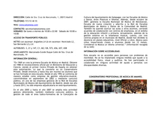 DIRECCIÓN: Calle de Sta. Cruz de Marcenado, 1, 28015 Madrid
TELÉFONO: 915 93 48 55
Web: www.sotomesa.com
CONTACTO: secretaria@sotomesa.com 
HORARIO: De lunes a viernes de 10:00 a 22:00 Sábado de 10:00 a
14:00
ACCESO EN TRANSPORTE PÚBLICO:
METRO con ascensor: Argüelles L4 L6 sin ascensor: Noviciado L2,
San Bernardo L2 y L4
AUTOBUSES: 3, 21 y 147, C1, M2,138, 573, 656, 657, 658
APARCAMIENTO: Marcenado-Conde Duque Calle de Sta. Cruz de
Marcenado, 14
INFORMACIÓN GENERAL:
“En 1969 se crea la primera Escuela de Música en Madrid. Obtiene
en 1980 el reconocimiento oficial por el Ministerio de Educación y
Ciencia, siendo el primer Centro Privado de España en obtener
esta autorización. Lo que la convierte en un Conservatorio
Privado. Desde entonces y hasta hoy son muchos los alumnos que
se han formado en esta escuela. Desde el año 1992 se conforma de
manera estable como empresa de gestión educativo-musical,
convirtiéndose en septiembre de 2002 y mediante concurso
público, en una de las  empresas gestoras de la Red de Escuelas
Municipales de Música del Ayuntamiento de Madrid, desde ese año
y hasta 2013, ha sido empresa adjudicataria en este Ayuntamiento.
En el año 2005 y hasta el año 2007 se amplía esta actividad
gestora obteniendo, también mediante concurso público, la
gestión de todo el área lúdico-formativa de la Concejalía de
Cultura del Ayuntamiento de Galapagar, con las Escuelas de Música
y Danza, Artes Plásticas e Idiomas. Además, desde octubre de
2007, gestiona la Escuela Municipal de Música de Moralzarzal,
Escuela de nueva creación y adscrita a la Red de Escuelas
Municipales de Música y Danza de la Comunidad de Madrid.
También ha querido acercar las aulas a otros alumnos, cerrando
acuerdos de colaboración con centros de enseñanza, en el ámbito
de la educación infantil y primaria. Actualmente, además de la
gestión externa en la enseñanza musical, cuenta, con  tres
centros propios en el municipio de Madrid, donde han dividido la
docencia en planes educativos, nivel Oficial y Libre, Música para
niños impartiendo clases a alumnos  desde los 12 meses.
Consideran la Música un idioma universal.” (información recogida
de su web)
INFORMACIÓN SOBRE ACCESIBILIDAD:
Esta escuela no es accesible para personas con problemas de
movilidad. No se ha implantado ninguna medida que ayude a la
accesibilidad física, visual y auditiva. No han participado ni
colaborado en ninguna actividad de ayuda a personas con
discapacidades diversas.
CONSERVATORIO PROFESIONAL DE MÚSICA DE AMANIEL
 