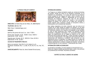 LA FRAGUA TABLAO FLAMENCO
DIRECCIÓN: Corredera Baja de San Pablo, 39, 28004 Madrid
TELÉFONO: 680 82 61 90
Web: https://tablaolafragua.com/
HORARIO:
Apertura de puertas del local: lun - dom: 17:00 h
Primer pase: Entrada: 17:30 – 18:00 h/ Cena: 18:00 h/
Espectáculo: 19:00 – 20:00 h
Segundo pase: Entrada: 20:15 – 209:30 h/ Cena: 20:30 h/
Espectáculo: 21:30 – 22:30 h
ACCESO EN TRANSPORTE PÚBLICO:
Metro con ascensor: Gran Vía L1 y L5, Callao L3 y L5,
Autobuses: Autobuses: M2, 1, 2, 202, 74, 44, 46, 75, 133, 146, 147,
148.
APARCARCAMIENTO: Plaza Sta. María Soledad Torres Acosta,
INFORMACIÓN GENERAL:
“La Fragua es un tablao de Madrid creado por artistas de familias
de estirpe. Hunde sus raíces en el flamenco primordial, en la
tradición sin concesiones. Y se nutre del alma de los primeros
cantes surgidos en las fraguas de Cádiz, Jerez y Sevilla. De los
zapateados profundos, trágicos y apasionados de los primeros
bailaores de Andalucía. Después de más de dos décadas
recorriendo los mejores teatros del mundo y los principales
tablaos de España, los artistas de La Fragua han recreado su
propio espacio para compartir contigo un encuentro íntimo y
emocionante con la hondura del flamenco.
Este tablao enigmático de estilo industrial -que nos sitúa en el
corazón de un taller donde se fraguan los metales- es una idea
originaria del creador Salvador Barrul y la bailaora Mónika Rojas.
Un ambicioso proyecto con vocación de búsqueda al que también
se unen el gran guitarrista Pino Losada, las bailaoras Sabrina
Fernández y Alejandra Hernández y el reconocido bailaor José
Maya. Los espectáculos de La Fragua se inspiran en los cantes
primitivos de principios del siglo XIX. Y están marcados a fuego por
el arte de la improvisación, esa magia que forma parte del alma e
idiosincrasia del flamenco y convierte cada actuación en una
experiencia única e irrepetible. La Fragua rescata en su tablao de
Madrid el flamenco esencial. El cante y el baile puros, de raíz. El
impulso sobrehumano y artístico cargado de emoción, sentimiento
y autenticidad de un arte milenario.” (información de su web)
INFORMACIÓN SOBRE ACCESIBILIDAD:
La entrada no accesible y el local tampoco al encontrarse en un
sótano sin ninguna medida que permita bajar o subir a las personas
con problemas de movilidad. Hay Baños accesibles
CENTRO CULTURAL FLAMENCO DE MADRID
 