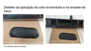 Detalhe da aplicação da cola na borracha e no encaixe da
trava.
Foi utilizado cola de contato.
 