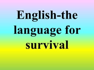English-the
language for
survival
 
