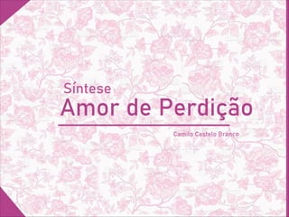 Síntese
Amor de Perdição
Camilo Castelo Branco
 