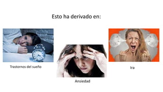 Esto ha derivado en:
Trastornos del sueño
Ansiedad
Ira
 