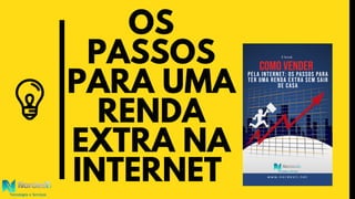 OS
PASSOS
PARA UMA
RENDA
EXTRA NA
INTERNET
 
