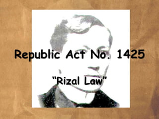 Republic Act No. 1425
“Rizal Law”
 
