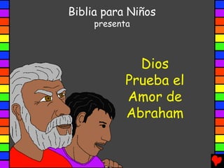 Dios
Prueba el
Amor de
Abraham
Biblia para Niños
presenta
 