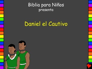 Biblia para Niños
presenta
Daniel el Cautivo
 