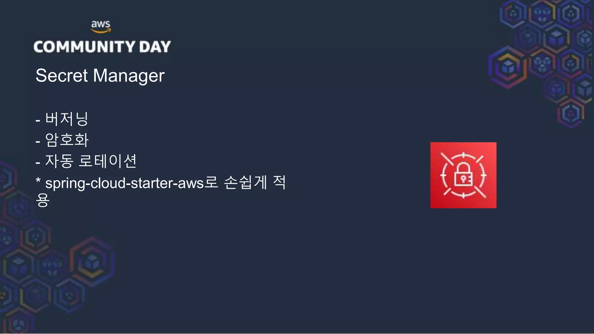 Secret Manager
- 버저닝
- 암호화
- 자동 로테이션
* spring-cloud-starter-aws로 손쉽게 적
용
 