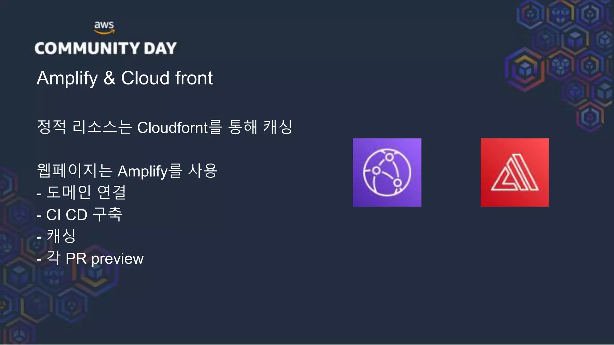 Amplify & Cloud front
정적 리소스는 Cloudfornt를 통해 캐싱
웹페이지는 Amplify를 사용
- 도메인 연결
- CI CD 구축
- 캐싱
- 각 PR preview
 