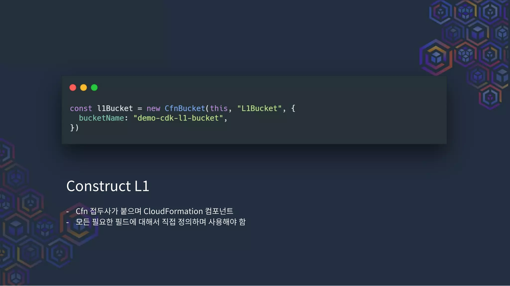 Construct L1
- Cfn 접두사가 붙으며 CloudFormation 컴포넌트
- 모든 필요한 필드에 대해서 직접 정의하며 사용해야 함
 