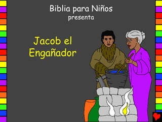 Jacob el
Engañador
Biblia para Niños
presenta
 