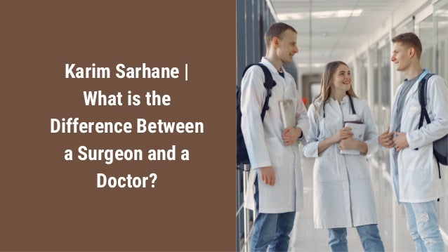 Karim Sarhane |
What is the
Difference Between
a Surgeon and a
Doctor?
 