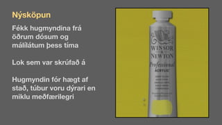 Fékk hugmyndina frá
öðrum dósum og
málílátum þess tíma
Lok sem var skrúfað á
Hugmyndin fór hægt af
stað, túbur voru dýrari en
miklu meðfærilegri
Nýsköpun
 