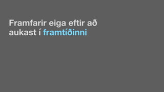 Framfarir eiga eftir að
aukast í framtíðinni
 