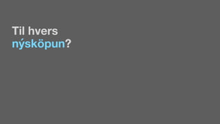 Til hvers
nýsköpun?
 