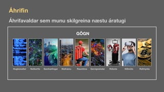 Áhrifin
Áhrifavaldar sem munu skilgreina næstu áratugi
Róbota
Hugbúnaðar Netker
fi
s Samhæ
fi
ngar Stafrænu Rauntíma Gervigreindar
GÖGN
Viðmóts Rafmynta
 
