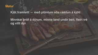Kjöt framleitt — með plöntum eða ræktun á kjöti
Minnkar þröf á dýrum, minna land undir beit,
fl
eiri tré
og villt dýr
Matur
 
