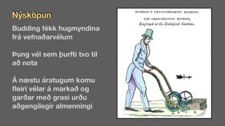 Budding fékk hugmyndina
frá vefnaðarvélum
Þung vél sem þurfti tvo til
að nota
Á næstu áratugum komu
fl
eiri vélar á markað og
garðar með grasi urðu
aðgengilegir almenningi
Nýsköpun
 