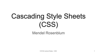 CS142 Lecture Notes - CSS
Cascading Style Sheets
(CSS)
Mendel Rosenblum
1
 