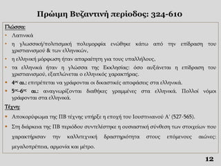 12
Πρώιμη Βυζαντινή περίοδος: 324-610
Γλώσσα:
• Λατινικά
• η γλωσσική/πολιτισμική πολυμορφία ενώθηκε κάτω από την επίδραση...