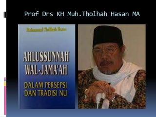 Prof Drs KH Muh.Tholhah Hasan MA
 