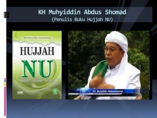 KH Muhyiddin Abdus Shomad
(Penulis Buku Hujjah NU)
 