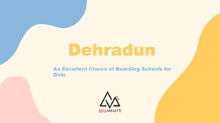 Dehradun
An Excellent Choice of Boarding Schools for
Girls
 