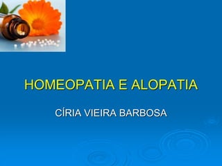 HOMEOPATIA E ALOPATIA
CÍRIA VIEIRA BARBOSA
 