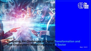 May 2023
Navigating the Challenges of Digital Transformation and
New Employment Modalities in the HR Sector
Report
 