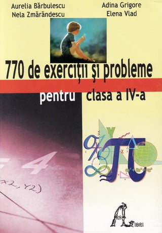 A. Barbulescu si colectiv-770-de-exercitii-si-probleme-pentru-clasa-a-4-a.pdf
