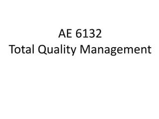 AE 6132
Total Quality Management
 