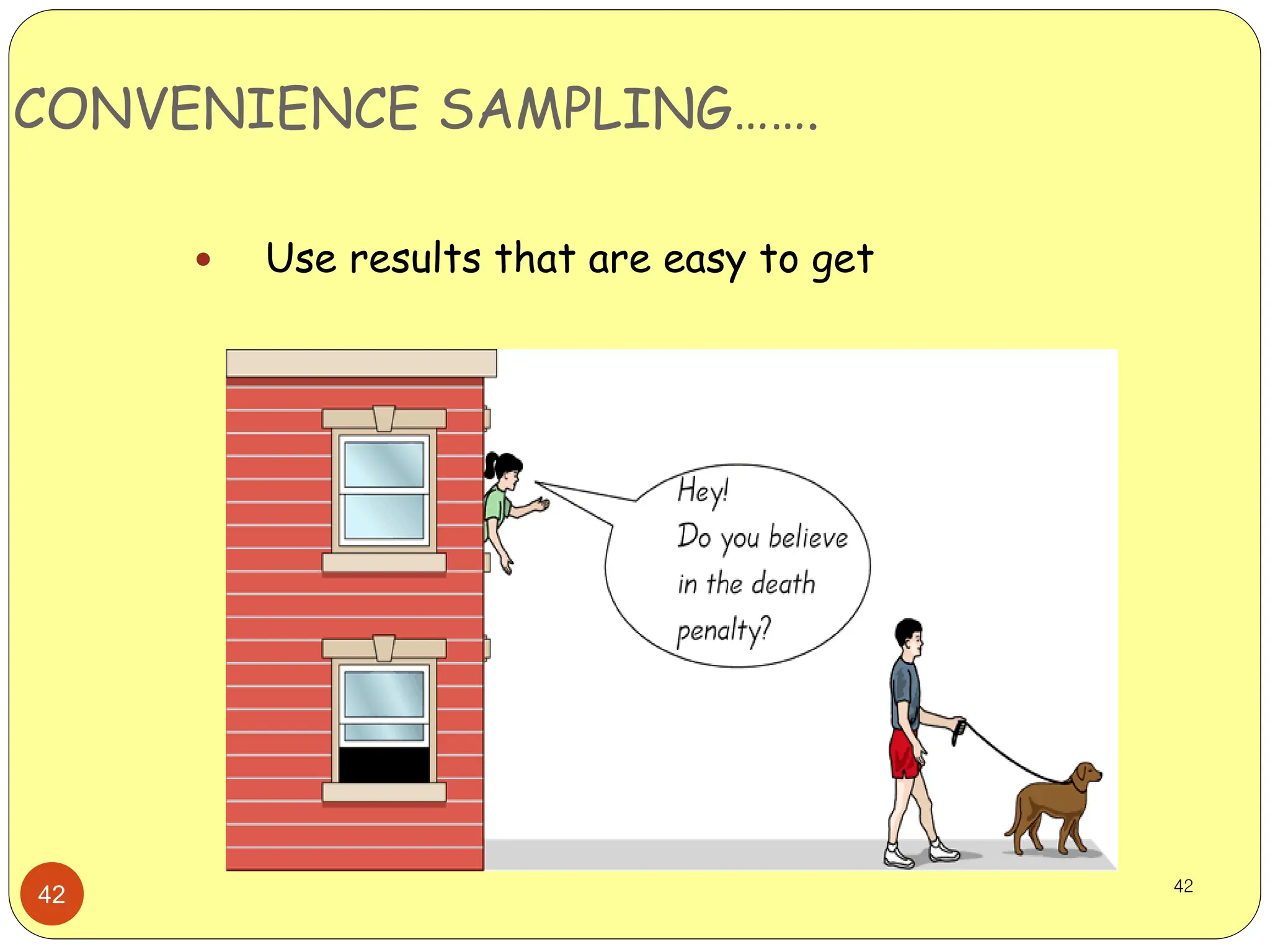 42
CONVENIENCE SAMPLING…….
 Use results that are easy to get
42
 