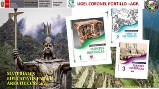 MATERIALES
EDUCATIVOS PARA EL
ÁREA DE CCSS 2022
UGEL CORONEL PORTILLO –AGP.
ESP. HUBER CALLA CUTIPA
 