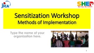 Sensitization Workshop
Methods of Implementation
Type the name of your
organization here.
1
 
