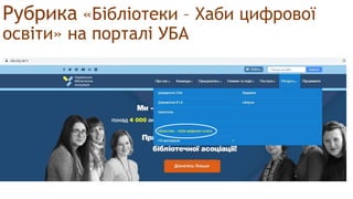 Рубрика «Бібліотеки – Хаби цифрової
освіти» на порталі УБА
 