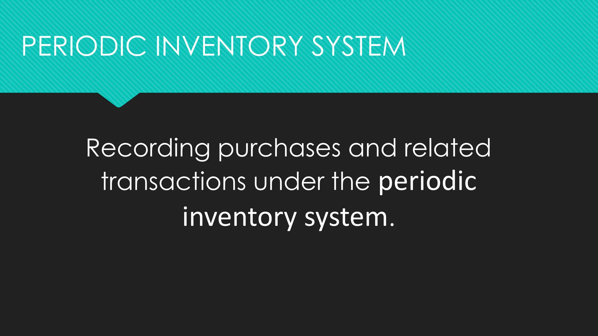 PERIODIC INVENTORY SYSTEM
Recording purchases and related
transactions under the periodic
inventory system.
 