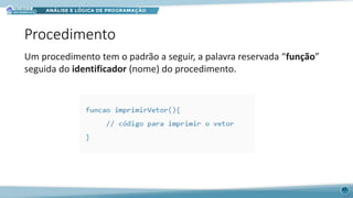 Procedimento
43
Um procedimento tem o padrão a seguir, a palavra reservada “função”
seguida do identificador (nome) do procedimento.
 