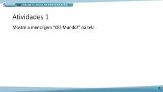 Atividades 1
Mostre a mensagem “Olá Mundo!” na tela
7
 