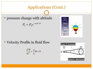 Applications (Cont.)
 pressure change with altitude
 Velocity Profile in fluid flow
 