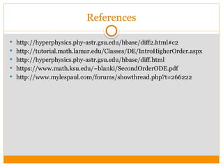 References
 http://hyperphysics.phy-astr.gsu.edu/hbase/diff2.html#c2
 http://tutorial.math.lamar.edu/Classes/DE/IntroHigherOrder.aspx
 http://hyperphysics.phy-astr.gsu.edu/hbase/diff.html
 https://www.math.ksu.edu/~blanki/SecondOrderODE.pdf
 http://www.mylespaul.com/forums/showthread.php?t=266222
 