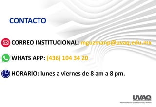 CONTACTO
CORREO INSTITUCIONAL: mguzmanp@uvaq.edu.mx
WHATS APP: (436) 104 34 20
HORARIO: lunes a viernes de 8 am a 8 pm.
 