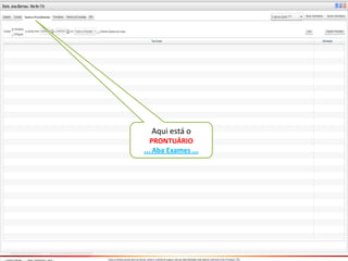 Aqui está o
PRONTUÁRIO
... Aba Exames ...
 
