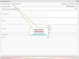 Aqui está o
PRONTUÁRIO
... Aba Formulários ...
 