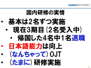 11
国内研修の実情
• 基本は2名ずつ実施
• 現在3期目(2名受入中)
• 帰国した4名中1名退職
• 日本語能力は向上
• (なんちゃって)OJT
• (たまに)研修実施
 