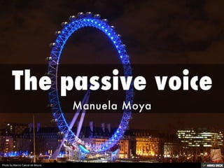 The passive voice  Manuela Moya 