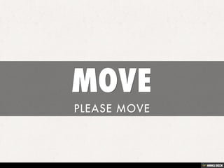 MOVE  PLEASE MOVE 