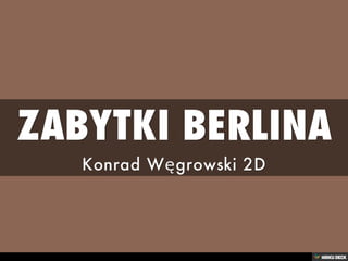 ZABYTKI BERLINA  Konrad Węgrowski 2D  